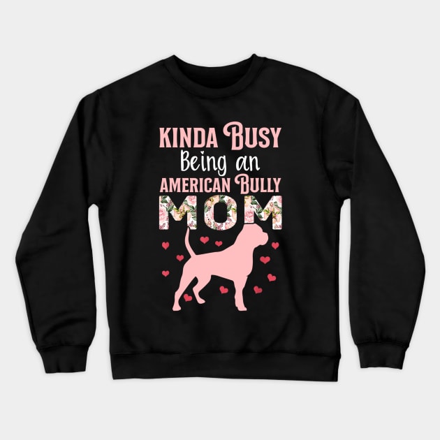 Kinda Busy Being An American Bully Mom Crewneck Sweatshirt by Xamgi